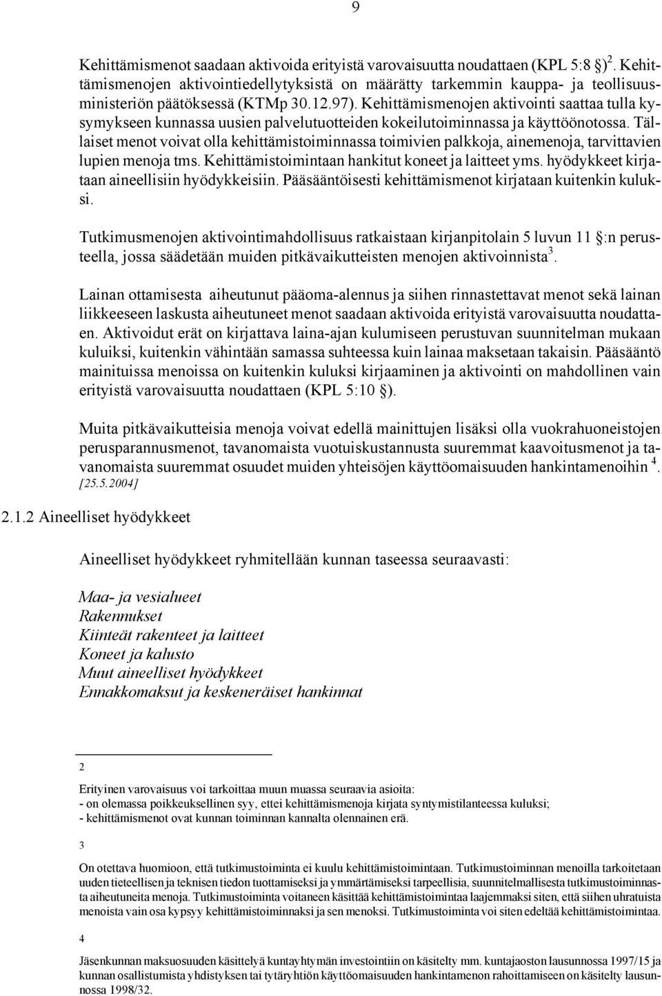 Kehittämismenojen aktivointi saattaa tulla kysymykseen kunnassa uusien palvelutuotteiden kokeilutoiminnassa ja käyttöönotossa.