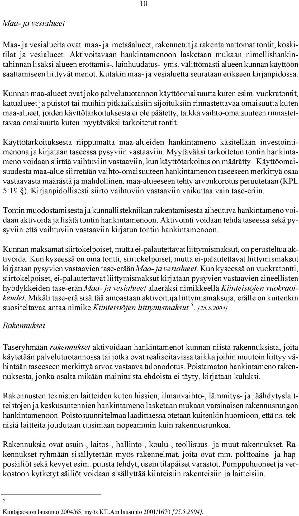 Kutakin maa- ja vesialuetta seurataan erikseen kirjanpidossa. Kunnan maa-alueet ovat joko palvelutuotannon käyttöomaisuutta kuten esim.