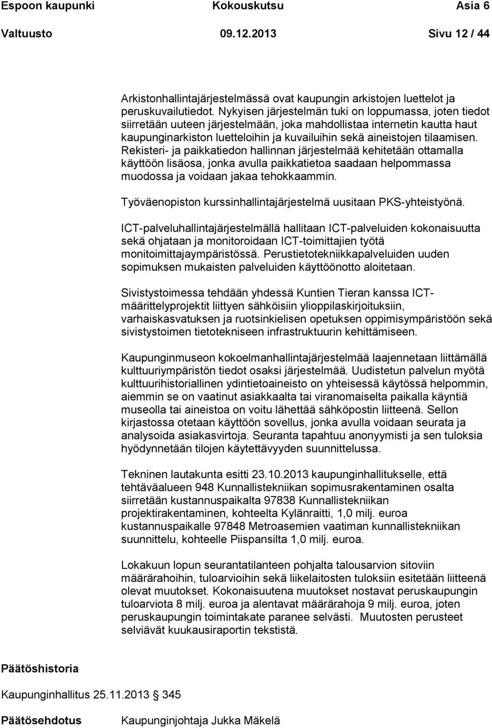 tilaamisen. Rekisteri- ja paikkatiedon hallinnan järjestelmää kehitetään ottamalla käyttöön lisäosa, jonka avulla paikkatietoa saadaan helpommassa muodossa ja voidaan jakaa tehokkaammin.