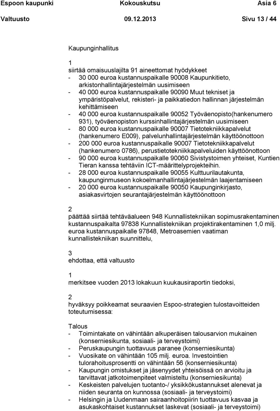 kustannuspaikalle 90090 Muut tekniset ja ympäristöpalvelut, rekisteri- ja paikkatiedon hallinnan järjestelmän kehittämiseen - 40 000 euroa kustannuspaikalle 90052 Työväenopisto(hankenumero 931),