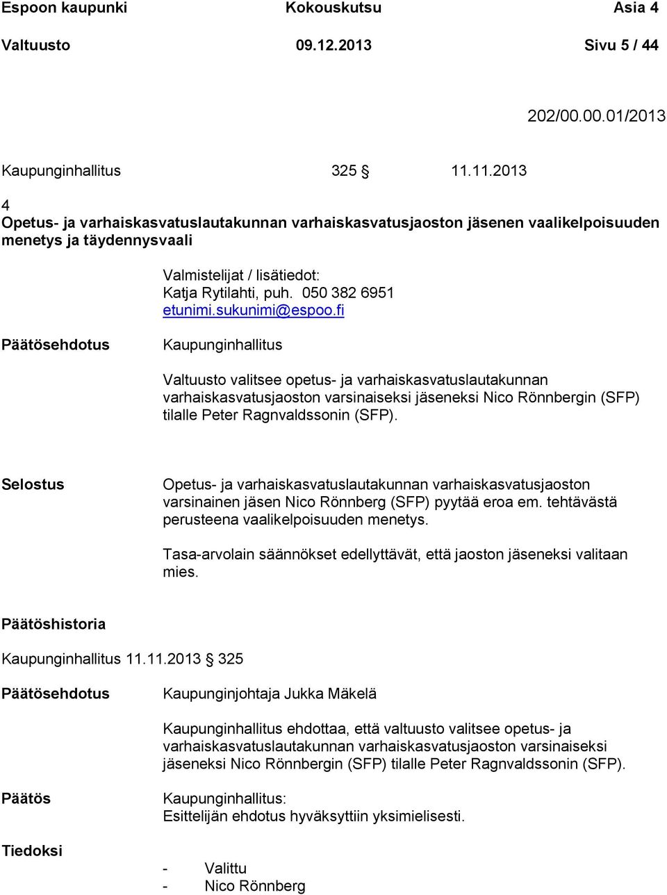 sukunimi@espoo.fi Kaupunginhallitus Valtuusto valitsee opetus- ja varhaiskasvatuslautakunnan varhaiskasvatusjaoston varsinaiseksi jäseneksi Nico Rönnbergin (SFP) tilalle Peter Ragnvaldssonin (SFP).