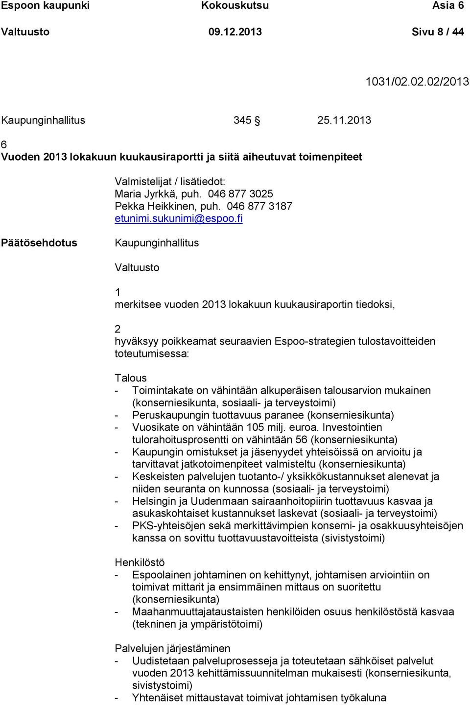 fi Kaupunginhallitus Valtuusto 1 merkitsee vuoden 2013 lokakuun kuukausiraportin tiedoksi, 2 hyväksyy poikkeamat seuraavien Espoo-strategien tulostavoitteiden toteutumisessa: Talous - Toimintakate on
