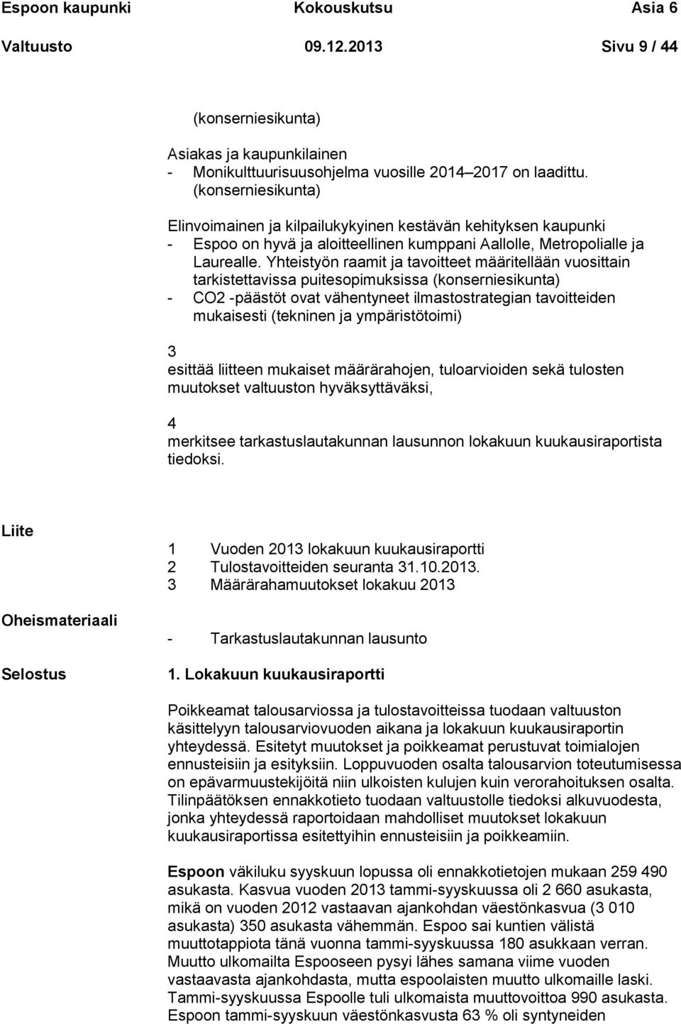 Yhteistyön raamit ja tavoitteet määritellään vuosittain tarkistettavissa puitesopimuksissa (konserniesikunta) - CO2 -päästöt ovat vähentyneet ilmastostrategian tavoitteiden mukaisesti (tekninen ja