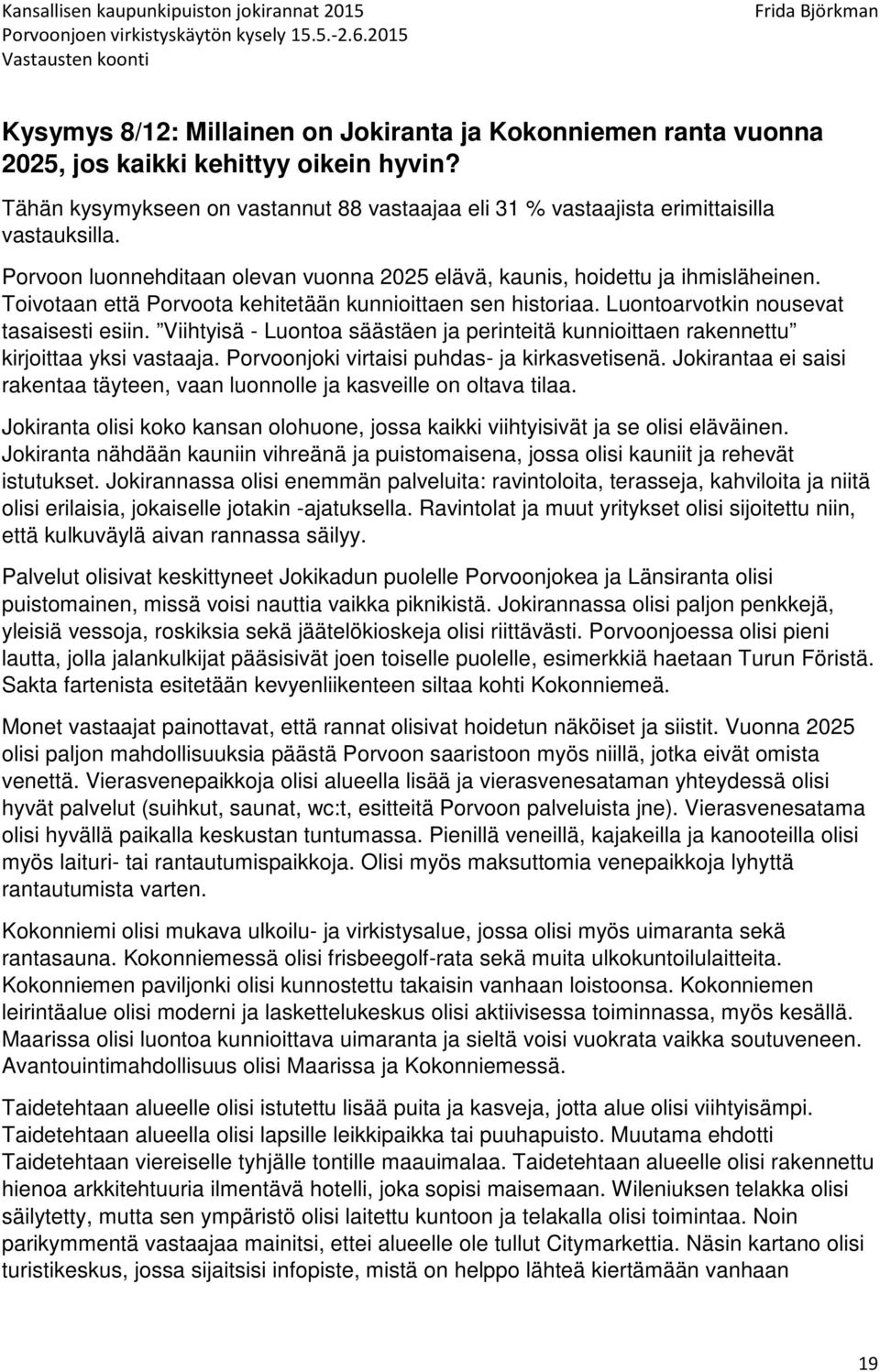 Viihtyisä - Luontoa säästäen ja perinteitä kunnioittaen rakennettu kirjoittaa yksi vastaaja. Porvoonjoki virtaisi puhdas- ja kirkasvetisenä.