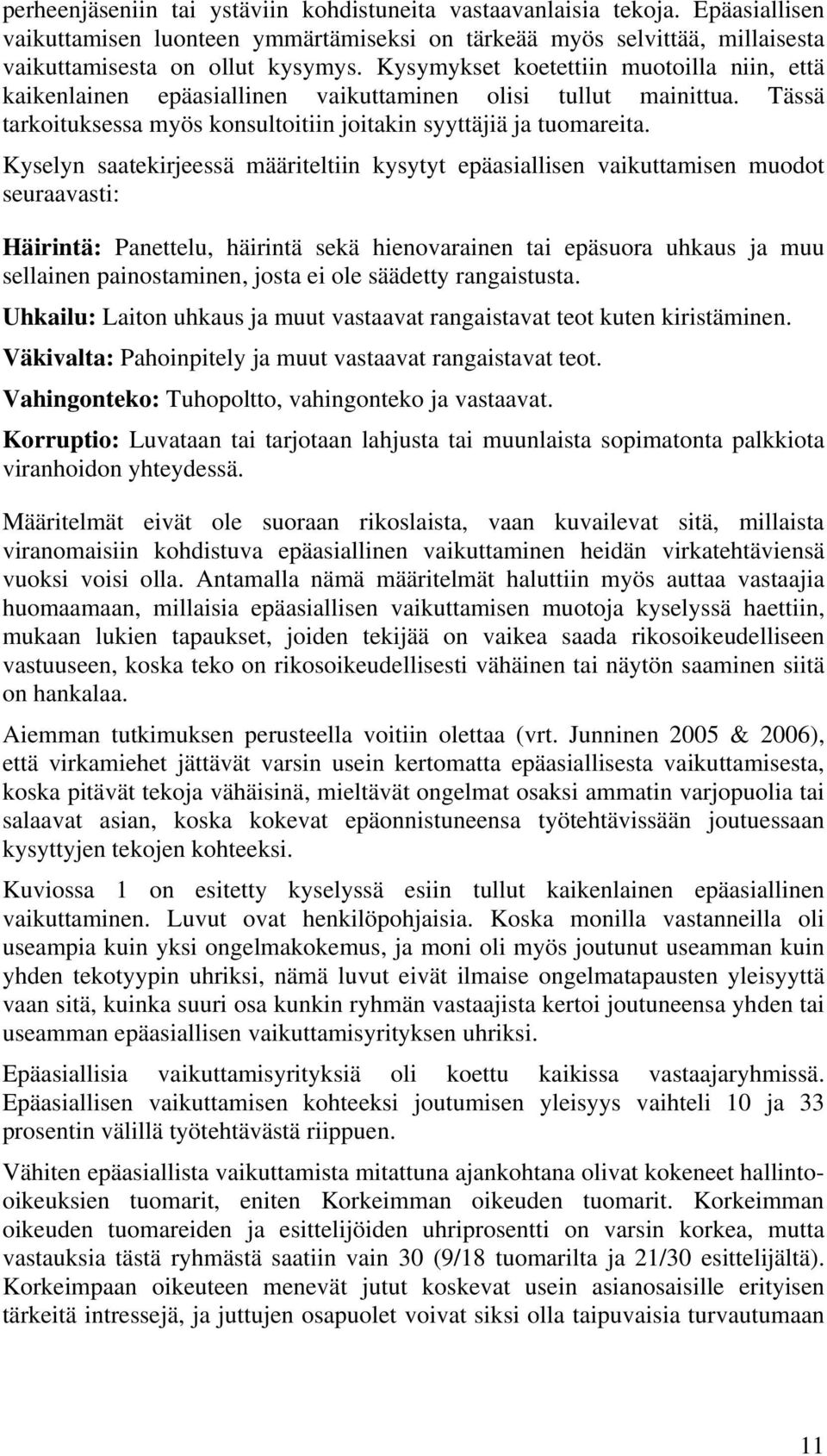 Kyselyn saatekirjeessä määriteltiin kysytyt epäasiallisen vaikuttamisen muodot seuraavasti: Häirintä: Panettelu, häirintä sekä hienovarainen tai epäsuora uhkaus ja muu sellainen painostaminen, josta