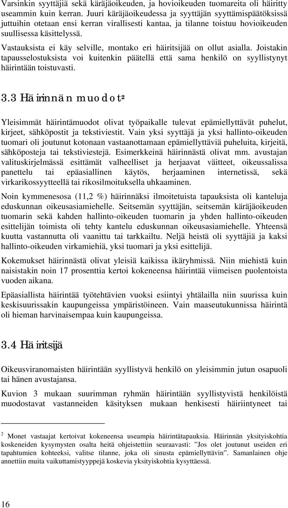 Vastauksista ei käy selville, montako eri häiritsijää on ollut asialla. Joistakin tapausselostuksista voi kuitenkin päätellä että sama henkilö on syyllistynyt häirintään toistuvasti. 3.