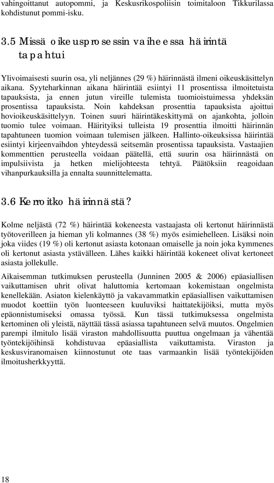 Syyteharkinnan aikana häirintää esiintyi 11 prosentissa ilmoitetuista tapauksista, ja ennen jutun vireille tulemista tuomioistuimessa yhdeksän prosentissa tapauksista.