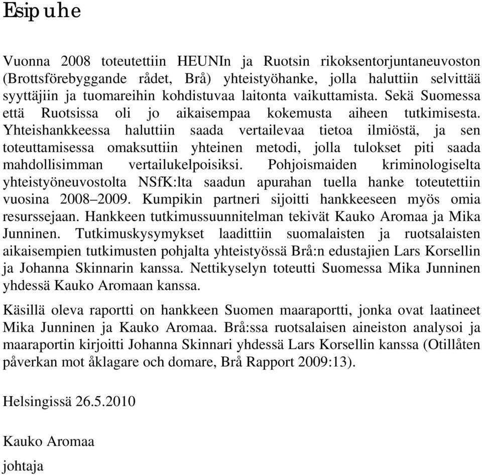 Yhteishankkeessa haluttiin saada vertailevaa tietoa ilmiöstä, ja sen toteuttamisessa omaksuttiin yhteinen metodi, jolla tulokset piti saada mahdollisimman vertailukelpoisiksi.