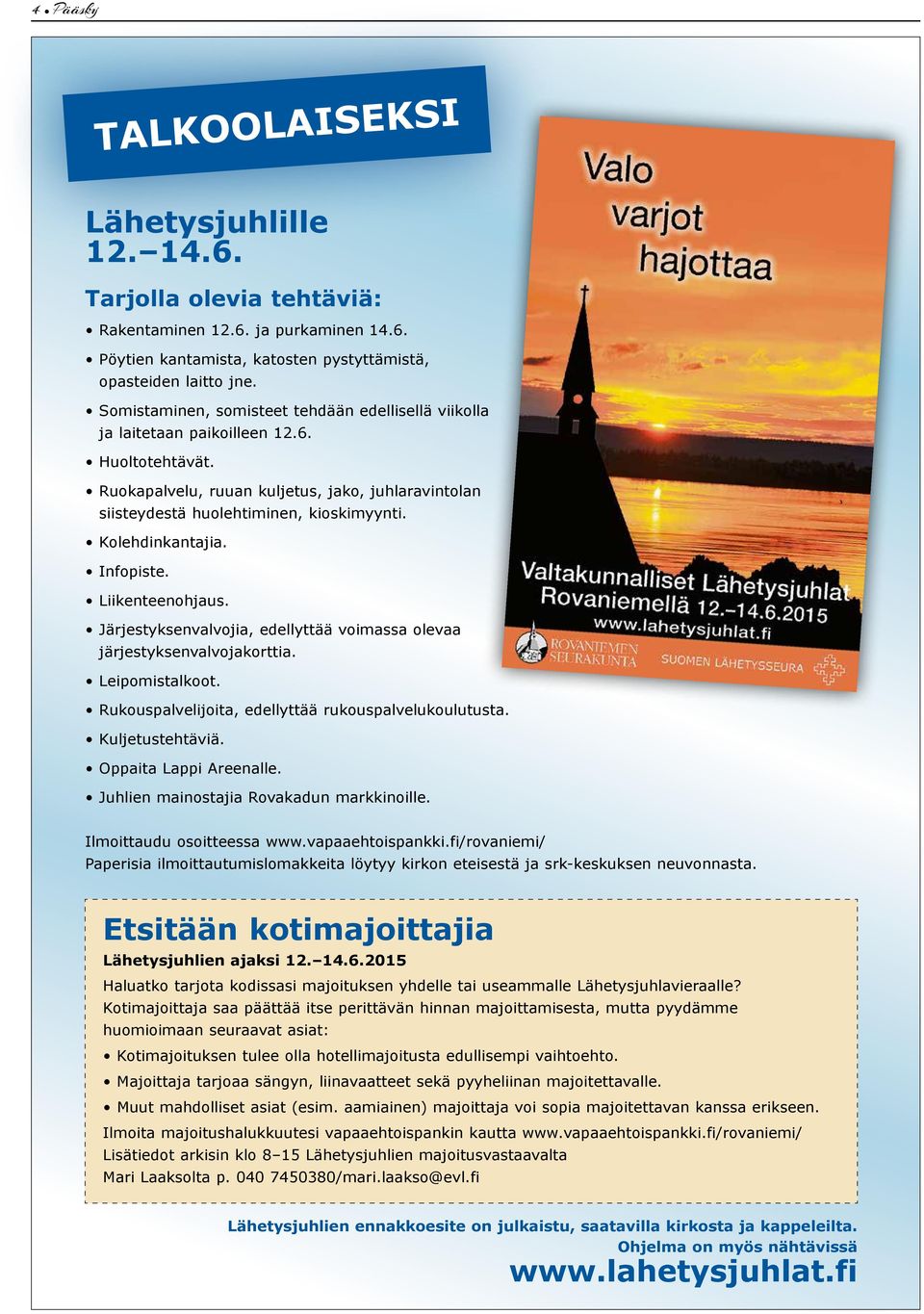 Kolehdinkantajia. Infopiste. Liikenteenohjaus. Järjestyksenvalvojia, edellyttää voimassa olevaa järjestyksenvalvojakorttia. Leipomistalkoot. Rukouspalvelijoita, edellyttää rukouspalvelukoulutusta.