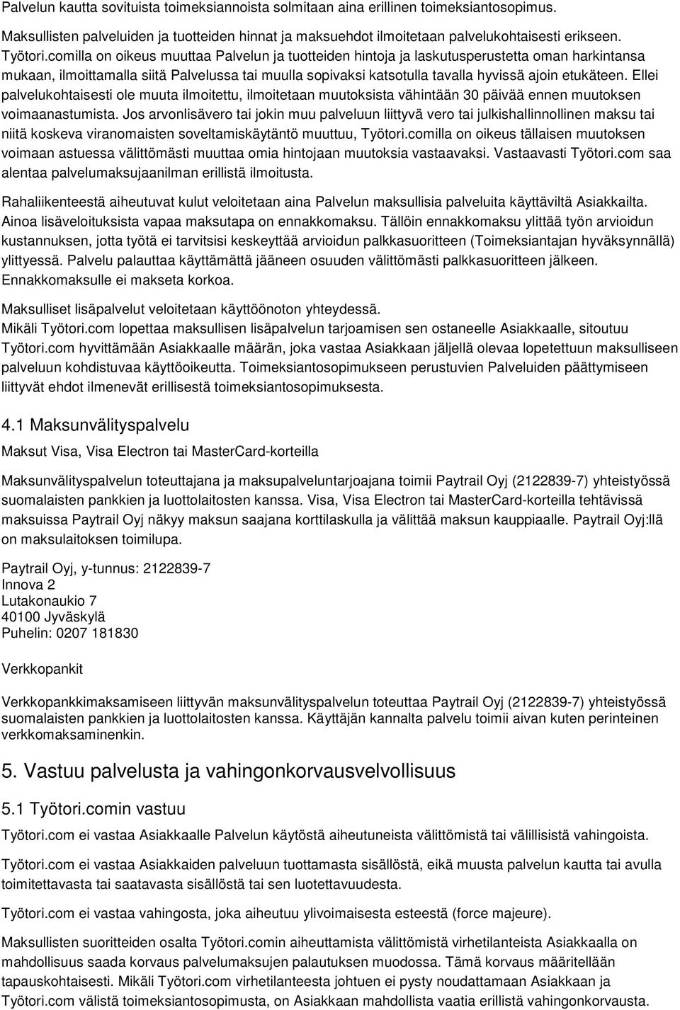 Ellei palvelukohtaisesti ole muuta ilmoitettu, ilmoitetaan muutoksista vähintään 30 päivää ennen muutoksen voimaanastumista.