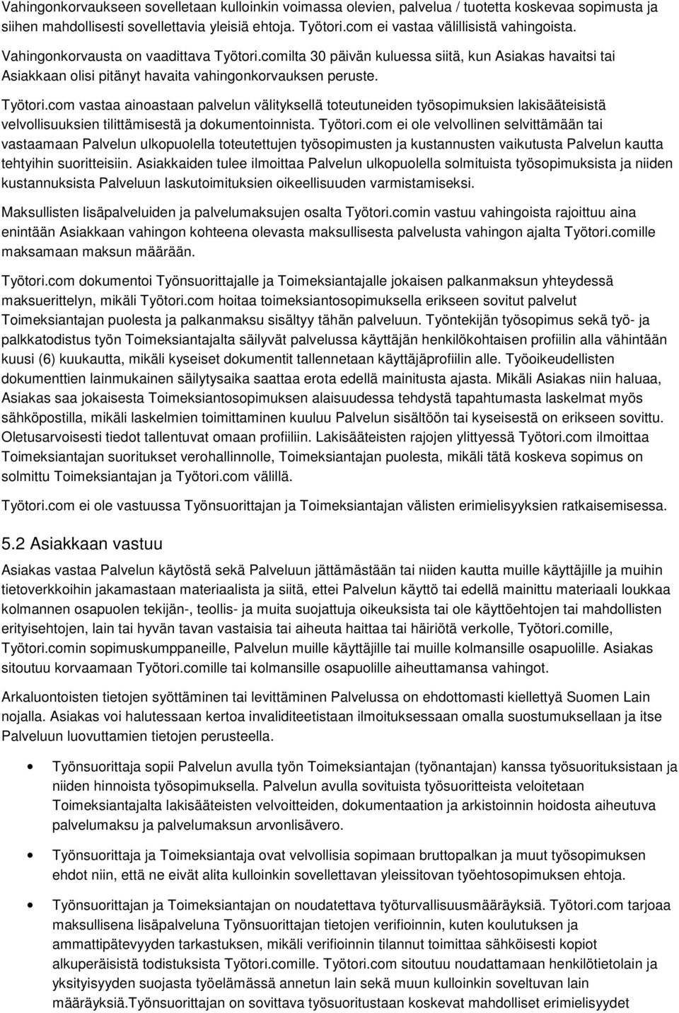 Työtori.com vastaa ainoastaan palvelun välityksellä toteutuneiden työsopimuksien lakisääteisistä velvollisuuksien tilittämisestä ja dokumentoinnista. Työtori.