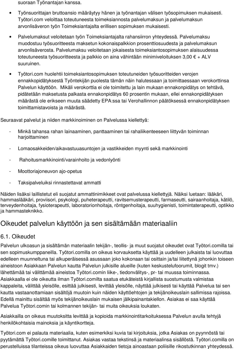 Palvelumaksut veloitetaan työn Toimeksiantajalta rahansiirron yhteydessä. Palvelumaksu muodostuu työsuoritteesta maksetun kokonaispalkkion prosenttiosuudesta ja palvelumaksun arvonlisäverosta.