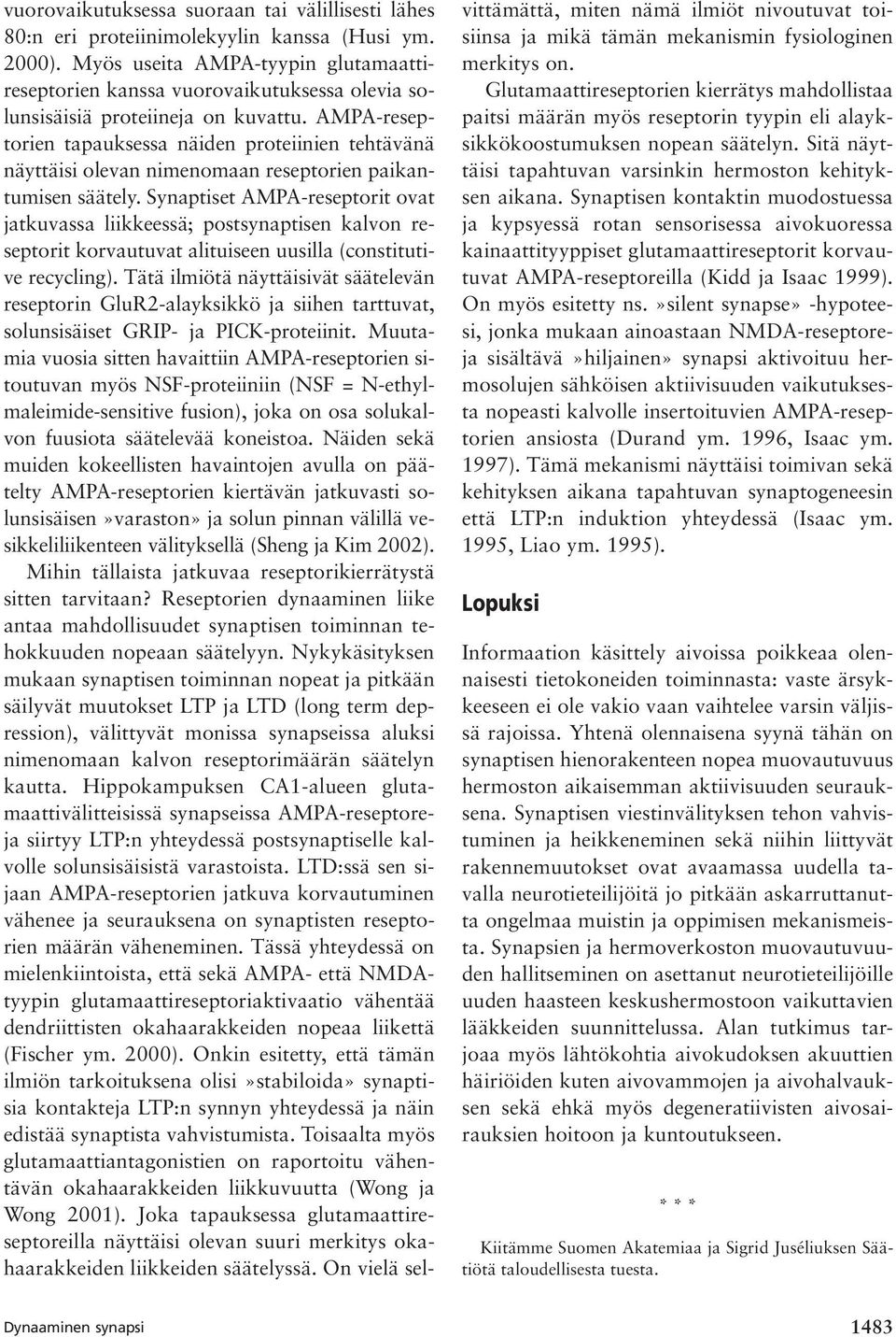 AMPA-reseptorien tapauksessa näiden proteiinien tehtävänä näyttäisi olevan nimenomaan reseptorien paikantumisen säätely.