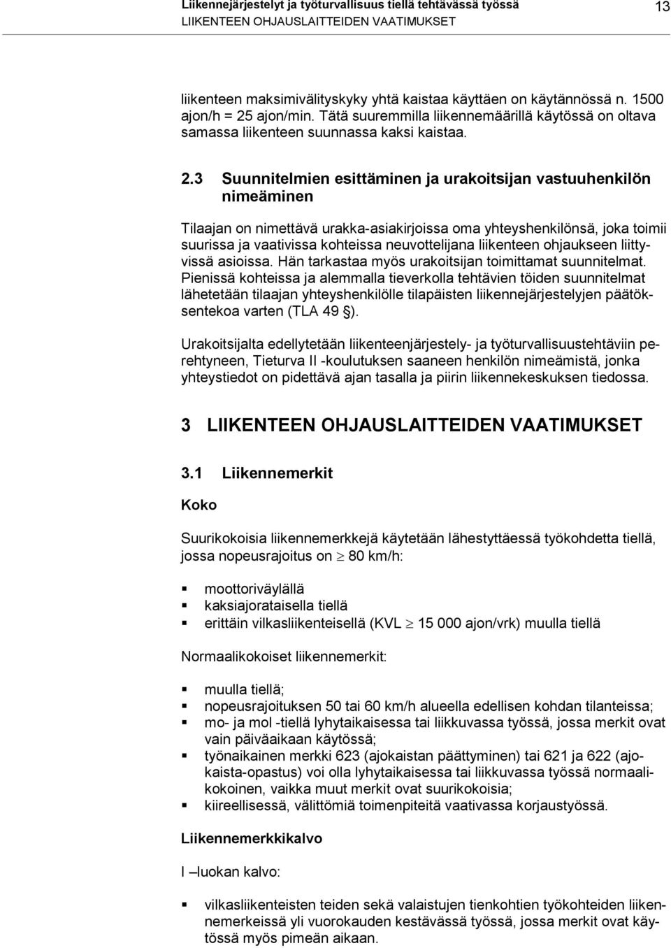 ajon/min. Tätä suuremmilla liikennemäärillä käytössä on oltava samassa liikenteen suunnassa kaksi kaistaa. 2.