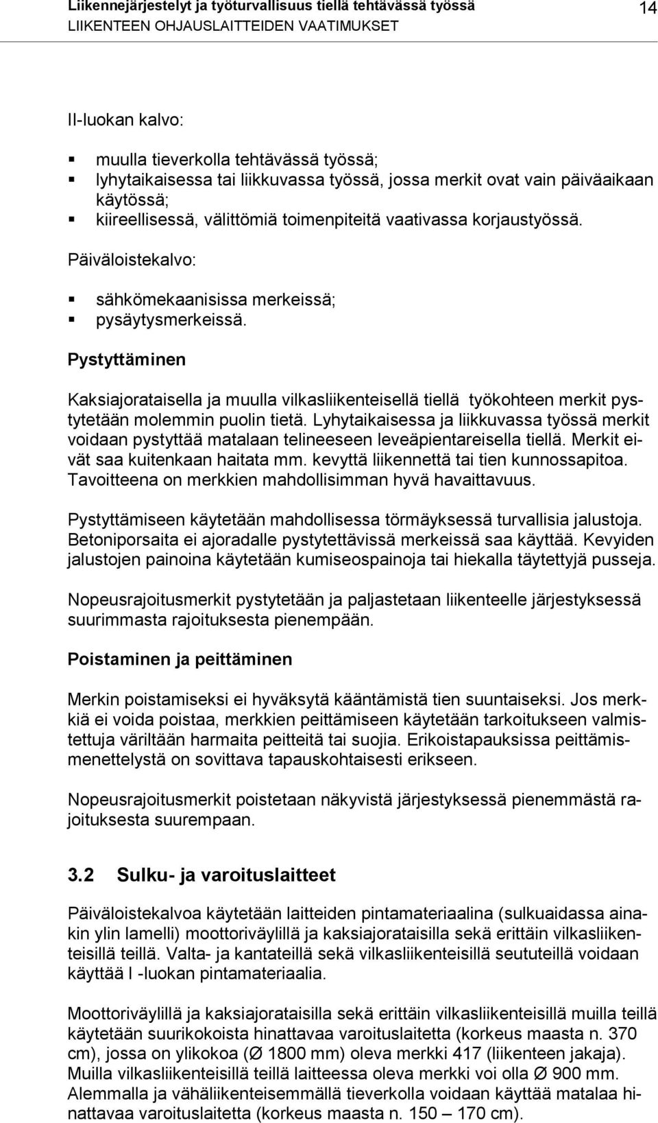 Pystyttäminen Kaksiajorataisella ja muulla vilkasliikenteisellä tiellä työkohteen merkit pystytetään molemmin puolin tietä.