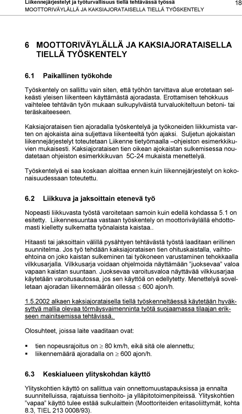 Erottamisen tehokkuus vaihtelee tehtävän työn mukaan sulkupylväistä turvaluokiteltuun betoni- tai teräskaiteeseen.