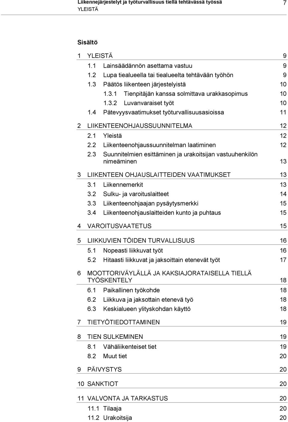 4 Pätevyysvaatimukset työturvallisuusasioissa 11 2 LIIKENTEENOHJAUSSUUNNITELMA 12 2.1 Yleistä 12 2.2 Liikenteenohjaussuunnitelman laatiminen 12 2.