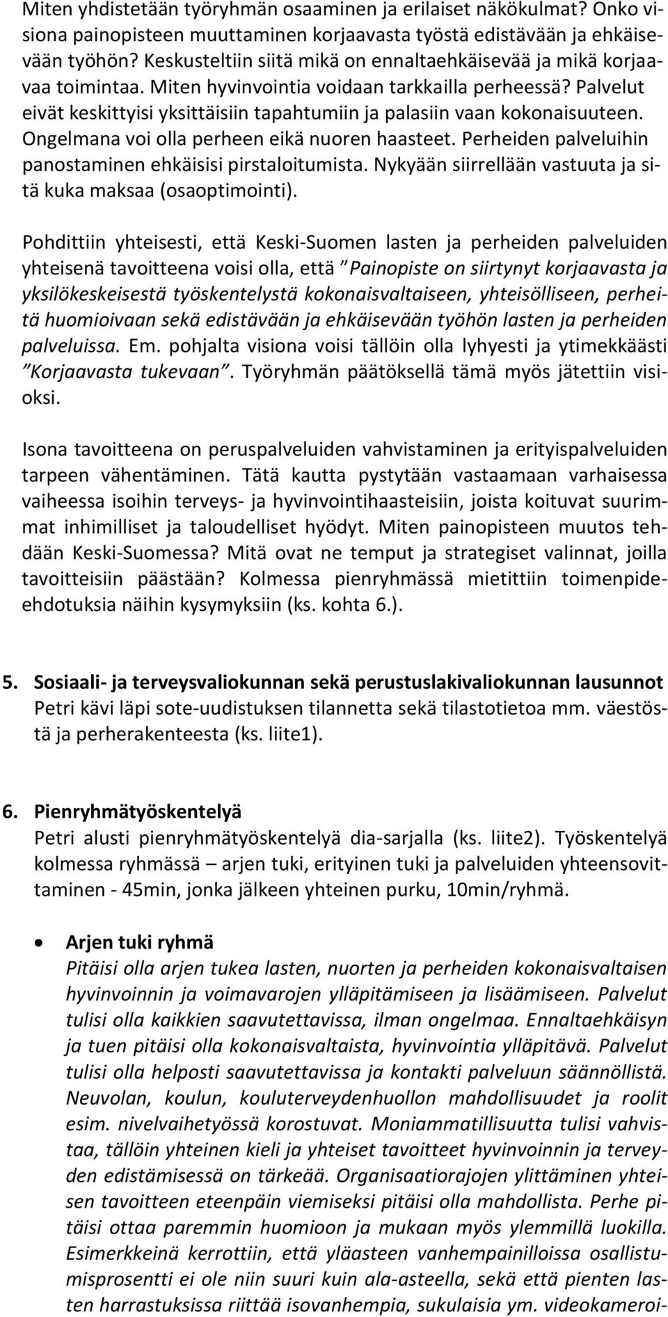 Palvelut eivät keskittyisi yksittäisiin tapahtumiin ja palasiin vaan kokonaisuuteen. Ongelmana voi olla perheen eikä nuoren haasteet. Perheiden palveluihin panostaminen ehkäisisi pirstaloitumista.