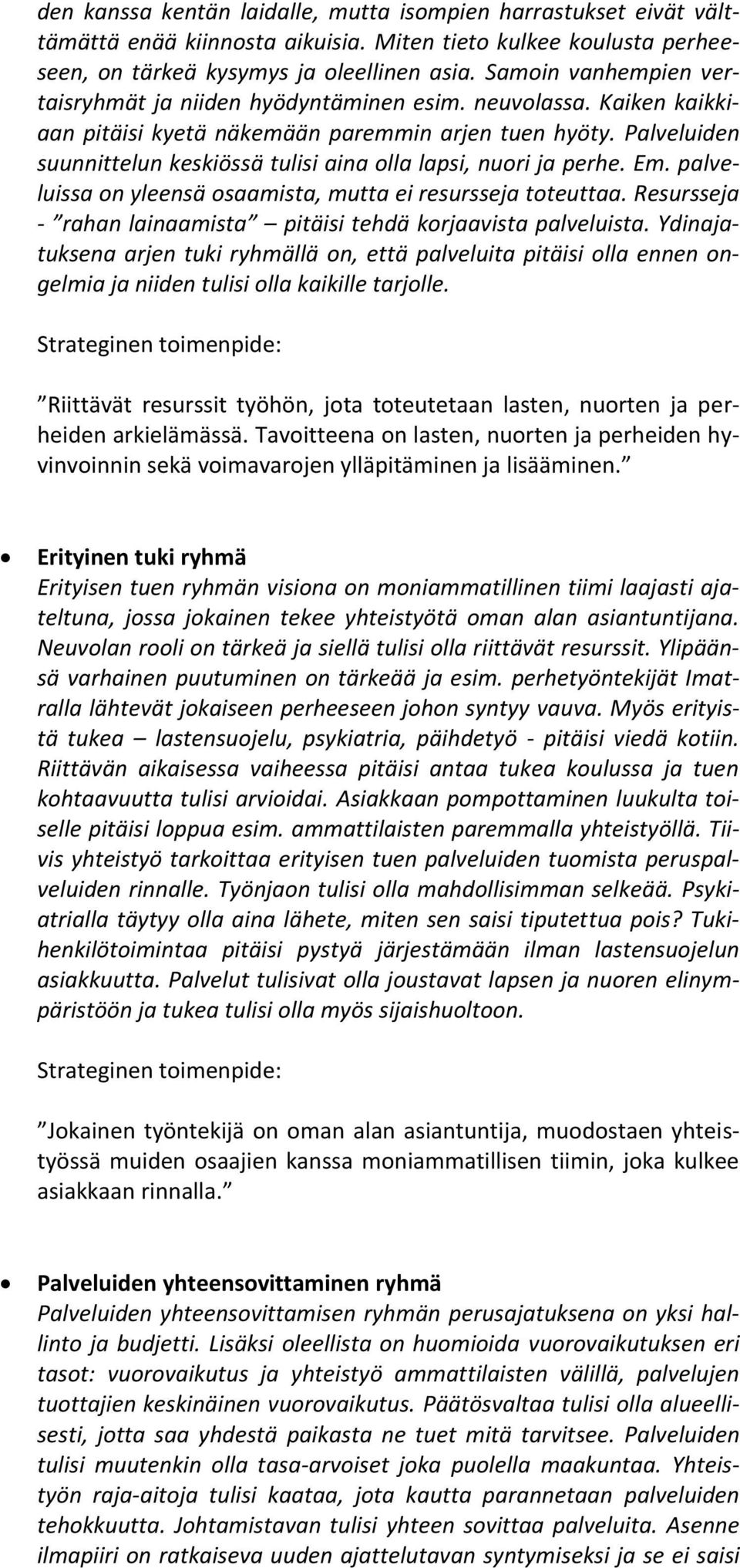 Palveluiden suunnittelun keskiössä tulisi aina olla lapsi, nuori ja perhe. Em. palveluissa on yleensä osaamista, mutta ei resursseja toteuttaa.