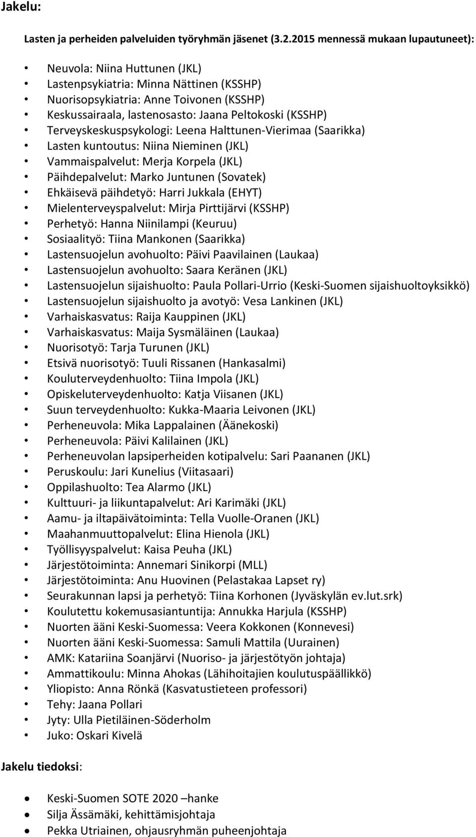 (KSSHP) Terveyskeskuspsykologi: Leena Halttunen-Vierimaa (Saarikka) Lasten kuntoutus: Niina Nieminen (JKL) Vammaispalvelut: Merja Korpela (JKL) Päihdepalvelut: Marko Juntunen (Sovatek) Ehkäisevä