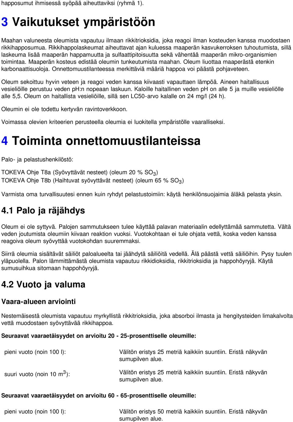 Rikkihappolaskeumat aiheuttavat ajan kuluessa maaperän kasvukerroksen tuhoutumista, sillä laskeuma lisää maaperän happamuutta ja sulfaattipitoisuutta sekä vähentää maaperän mikro-organismien