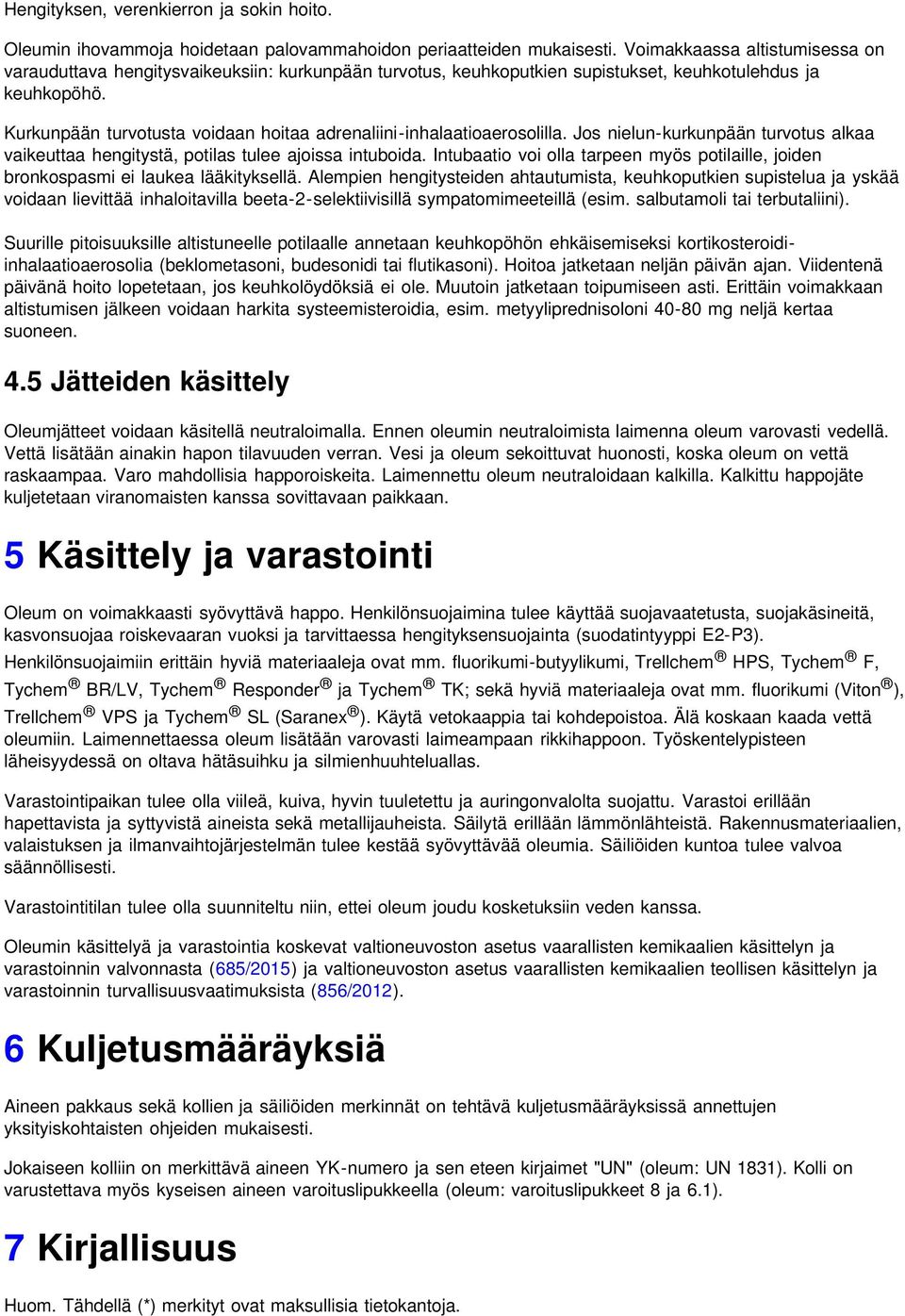 Kurkunpään turvotusta voidaan hoitaa adrenaliini-inhalaatioaerosolilla. Jos nielun-kurkunpään turvotus alkaa vaikeuttaa hengitystä, potilas tulee ajoissa intuboida.