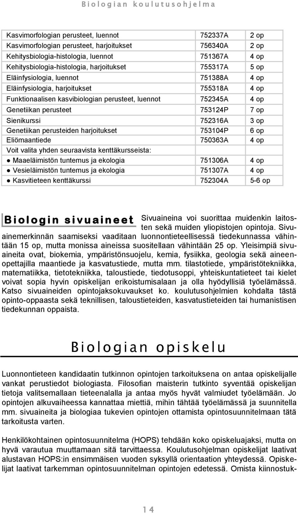 Sienikurssi 752316A 3 op Genetiikan perusteiden harjoitukset 753104P 6 op Eliömaantiede 750363A 4 op Voit valita yhden seuraavista kenttäkursseista: Maaeläimistön tuntemus ja ekologia 751306A 4 op