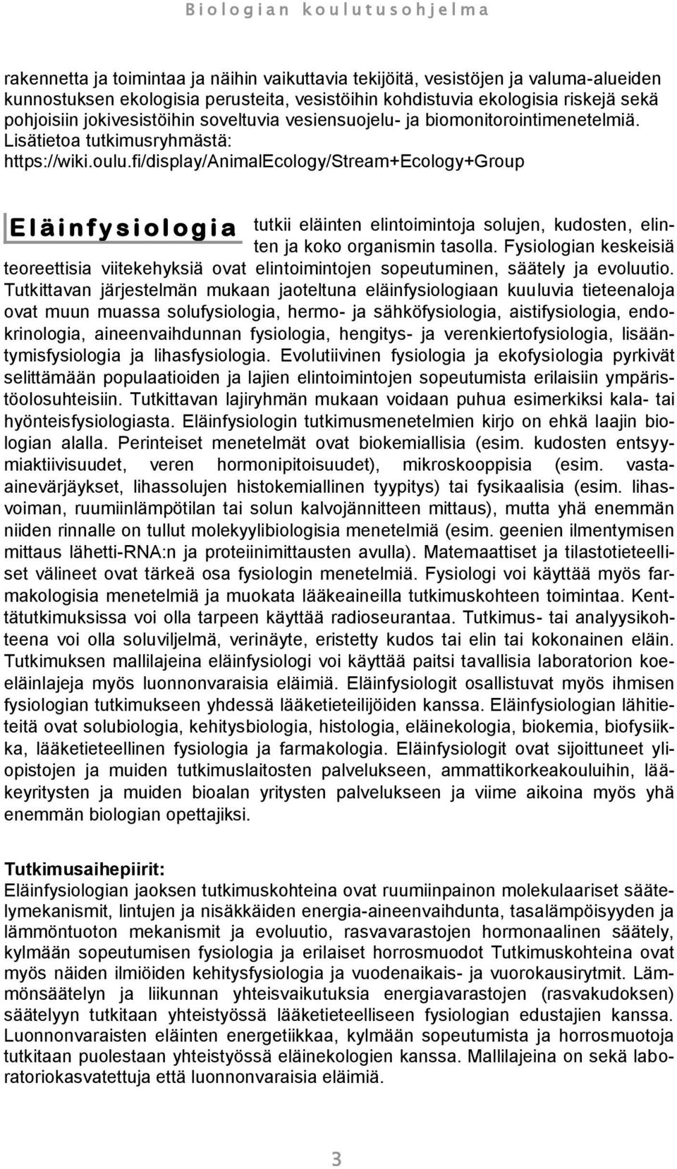 fi/display/animalecology/stream+ecology+group E l ä i n f y s i o l o g i a tutkii eläinten elintoimintoja solujen, kudosten, elinten ja koko organismin tasolla.