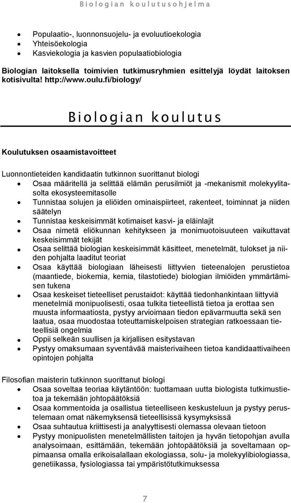 fi/biology/ B iologian koulutus Koulutuksen osaamistavoitteet Luonnontieteiden kandidaatin tutkinnon suorittanut biologi Osaa määritellä ja selittää elämän perusilmiöt ja -mekanismit molekyylitasolta