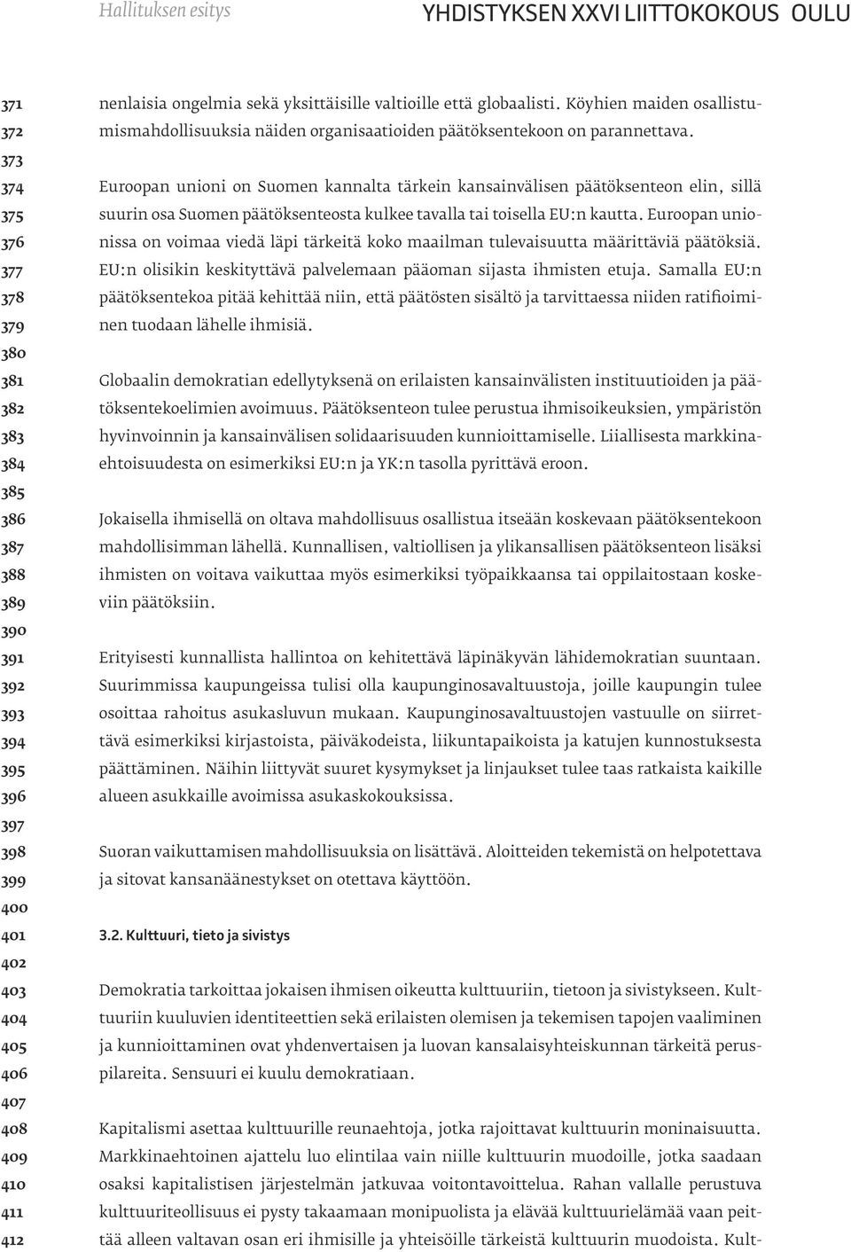 Euroopan unioni on Suomen kannalta tärkein kansainvälisen päätöksenteon elin, sillä suurin osa Suomen päätöksenteosta kulkee tavalla tai toisella EU:n kautta.