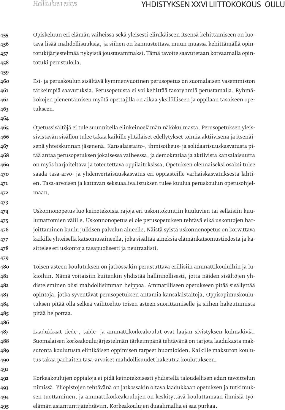 joustavammaksi. Tämä tavoite saavutetaan korvaamalla opintotuki perustulolla. Esi- ja peruskoulun sisältävä kymmenvuotinen perusopetus on suomalaisen vasemmiston tärkeimpiä saavutuksia.