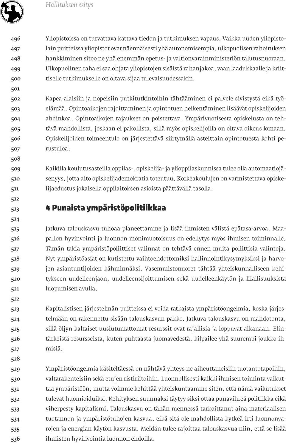 Vaikka uuden yliopistolain puitteissa yliopistot ovat näennäisesti yhä autonomisempia, ulkopuolisen rahoituksen hankkiminen sitoo ne yhä enemmän opetus- ja valtionvarainministeriön talutusnuoraan.