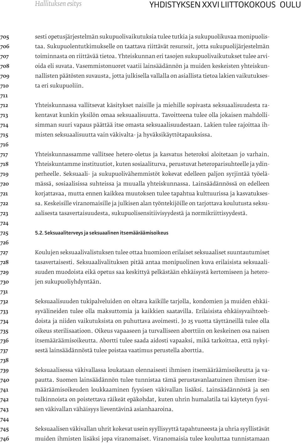 Sukupuolentutkimukselle on taattava riittävät resurssit, jotta sukupuolijärjestelmän toiminnasta on riittävää tietoa. Yhteiskunnan eri tasojen sukupuolivaikutukset tulee arvioida eli suvata.