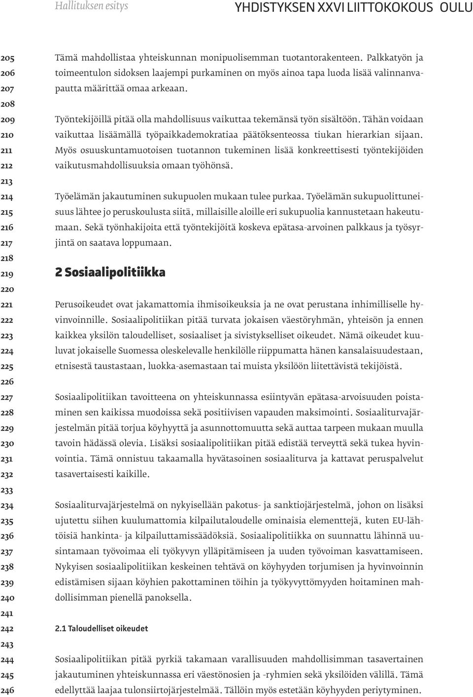 Työntekijöillä pitää olla mahdollisuus vaikuttaa tekemänsä työn sisältöön. Tähän voidaan vaikuttaa lisäämällä työpaikkademokratiaa päätöksenteossa tiukan hierarkian sijaan.