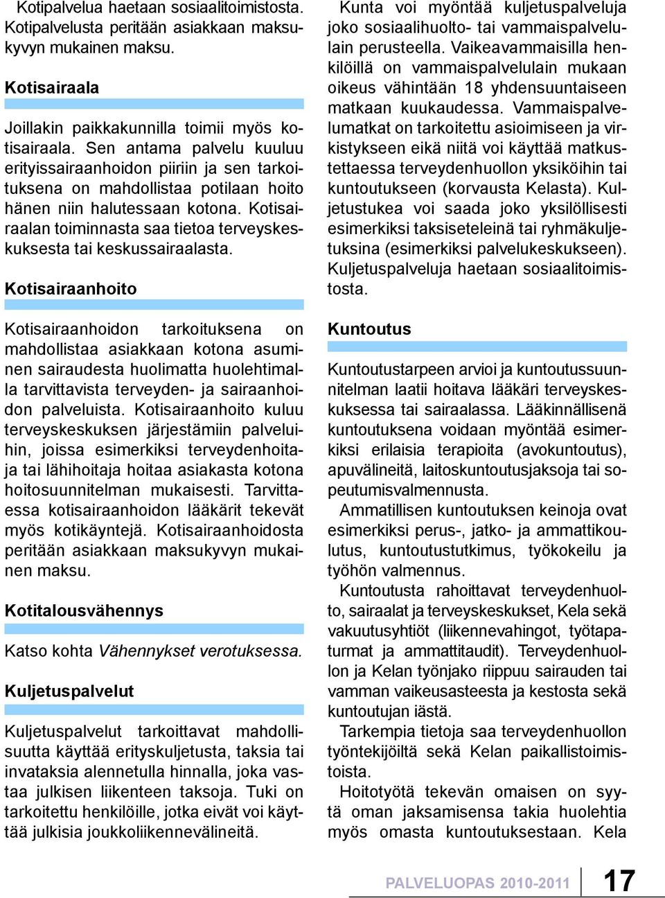 Kotisairaalan toiminnasta saa tietoa terveyskeskuksesta tai keskussairaalasta.