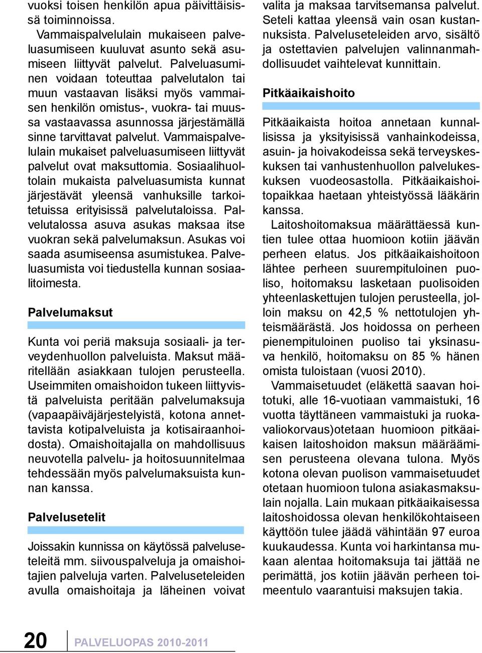 Vammaispalvelulain mukaiset palveluasumiseen liittyvät palvelut ovat maksuttomia.