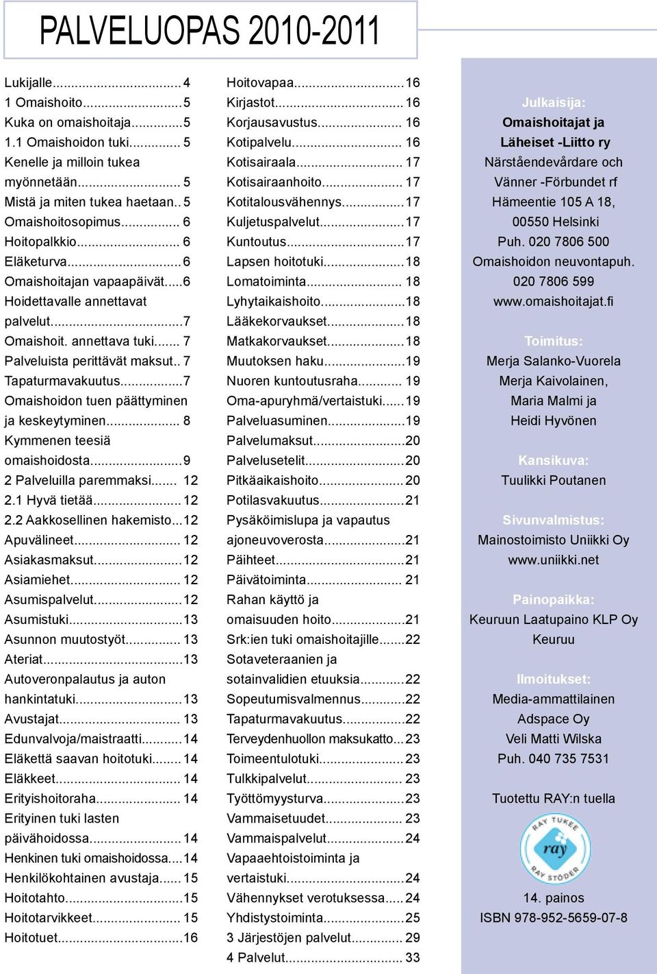 .. 7 Omaishoidon tuen päättyminen ja keskeytyminen... 8 Kymmenen teesiä omaishoidosta... 9 2 Palveluilla paremmaksi... 12 2.1 Hyvä tietää... 12 2.2 Aakkosellinen hakemisto... 12 Apuvälineet.