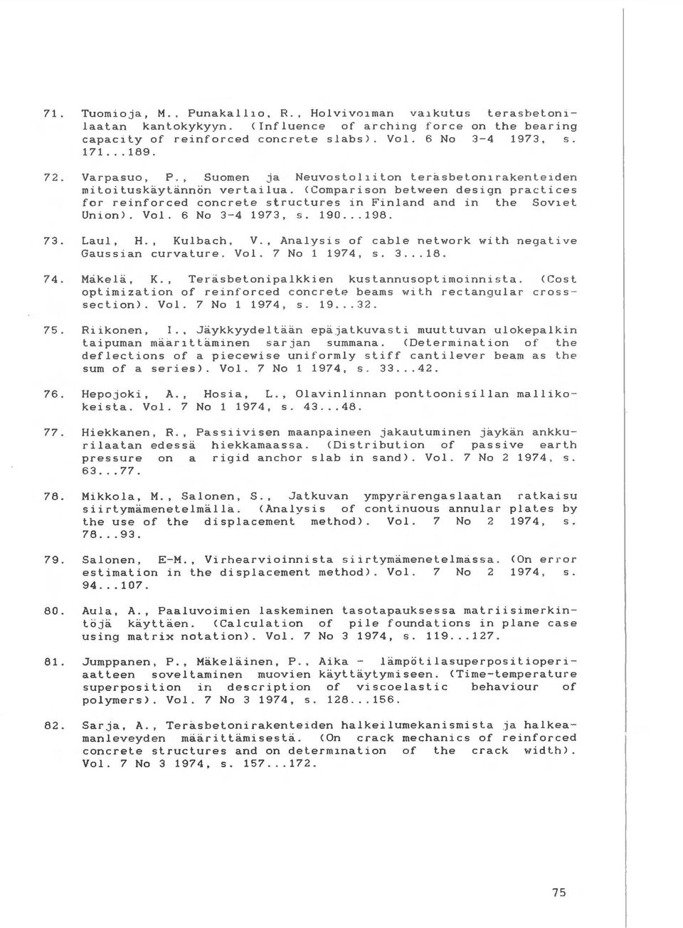 <Comparison between design practices for reinforced concrete structures 1n Finland and in the Soviet Union) Vol 6 No 3-4 1973, s. 190... 198. 73. Laul, H., Kulbach, Gaussian curvature. V., Analysis of cable network with negative Vol.