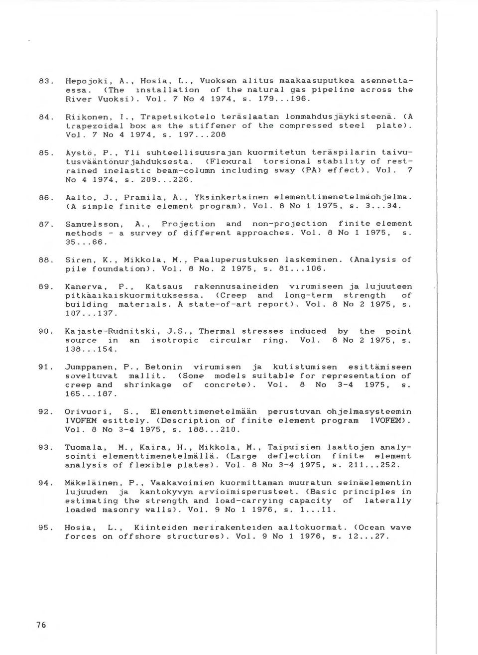 , Yli suhteelli suusrajan kuormitetun teraspilarin taivutusv~antonurjahduksesta. <Flexural torsional stab1l1ty of restrained inelastic beam-column including sway <PAl effect). Vol. 7 No 4 1974, s.