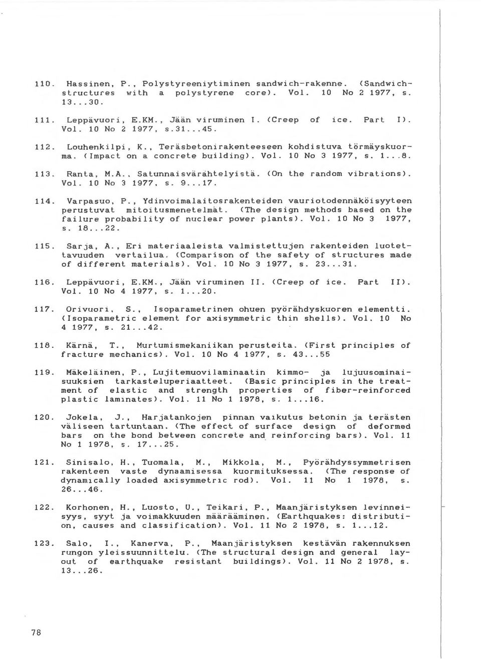 . Satunnaisvarahtelyista. <On the random vibrations>. Vol. 10 No 3 1977, s. 9... 17. 114. Varpas uo, P., Ydinvoimal a itos r akenteiden vauriotodennakoisyyteen perustuvat mitoitusmenetelmat.