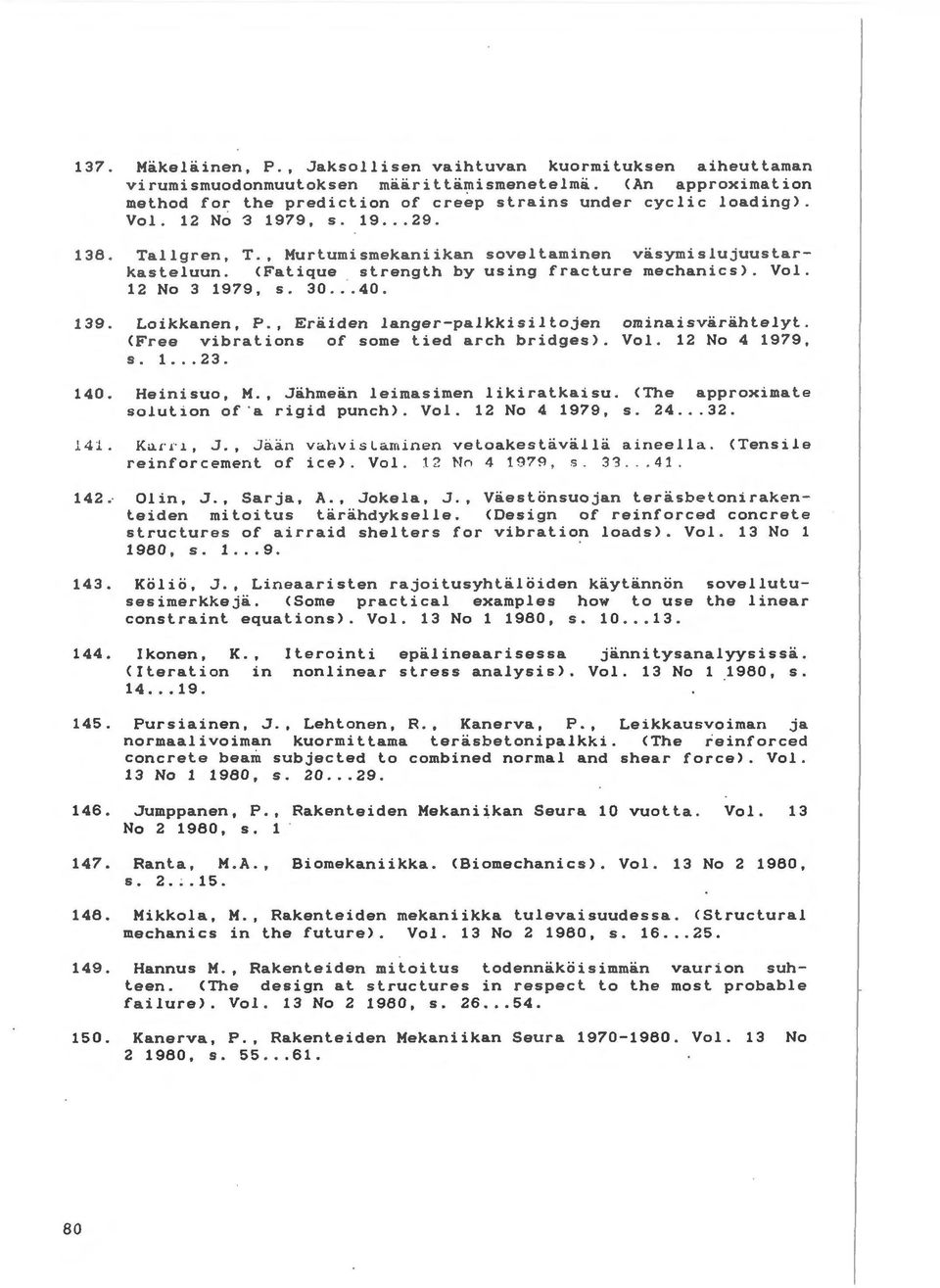 Loikkanen, P., Eraiden langer-palkkisiltojen ominaisvarahtelyt. <Free vibrations of some tied arch bridges>. Vol. 12 No 4 1979, s. 1... 23. 140. Heinisuo, H., Jahmean leimasimen likiratkaisu.