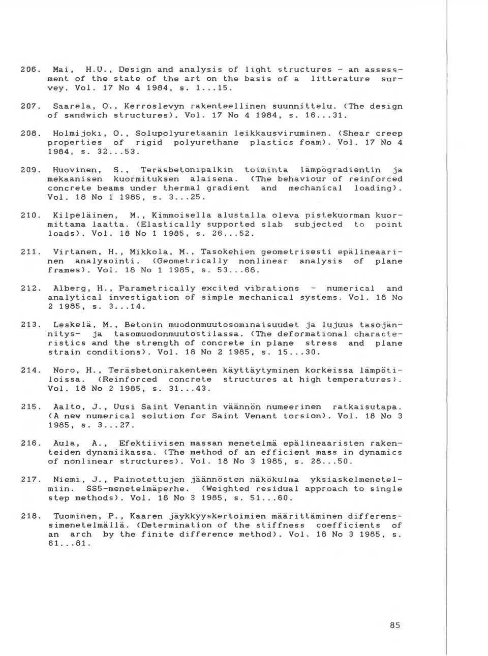 <Shear creep properties of rigid polyurethane plastics foam). Vol. 17 No 4 1984, s. 32... 53. 209. Huovinen, S., Terisbetonipalkin toiminta limpcigradientin ja mekaanisen kuormituksen alaisena.