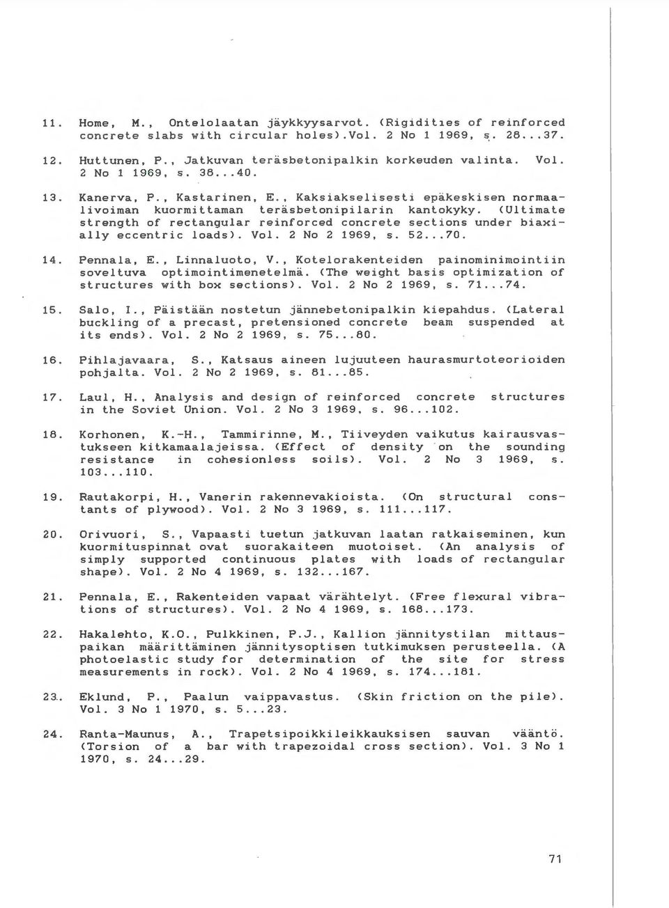 <Ultimate strength of rectangular reinforced concrete sections under biaxi ally eccentric loads). Vol. 2 No 2 1969, s. 52... 70. 14. Pennala, E., Linnaluoto, V.