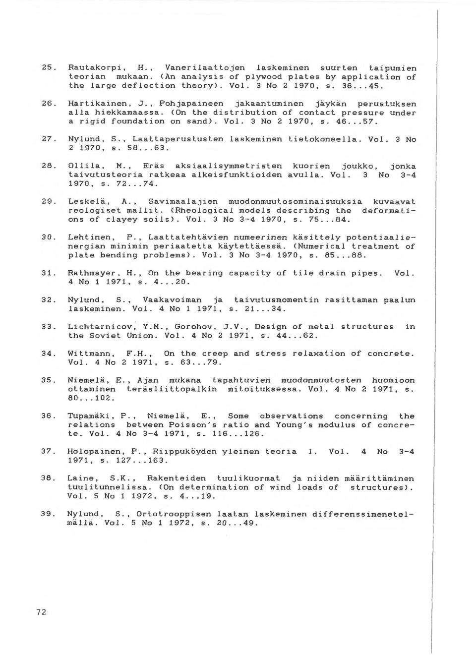 Nylund, S., Laattaperustusten laskeminen tietokoneella. Vol. 3 No 2 1970, s. 58... 63. 28. 29. Ollila, M., Eras aksiaalisymmetristen kuorien joukko, taivutusteoria ratkeaa alkeisfunktioiden avulla.