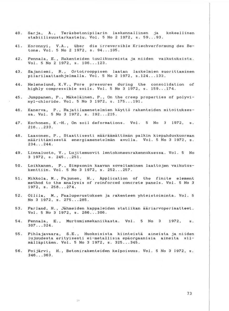 Vol. 5 No 2 1972, s.124... 133. 44. Helenelund, K.V., Pore pressures during the highly compressible soils. Vol. 5 No 3 1972, s. consolidation 159... 174. of 45. Jumppanen, P., Mikeliinen, P.