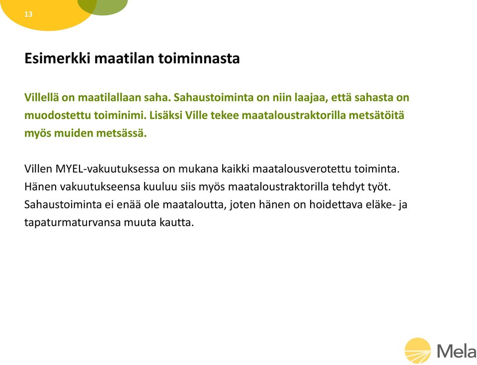 Lisäksi Ville tekee maataloustraktorilla metsätöitä myös muiden metsässä.