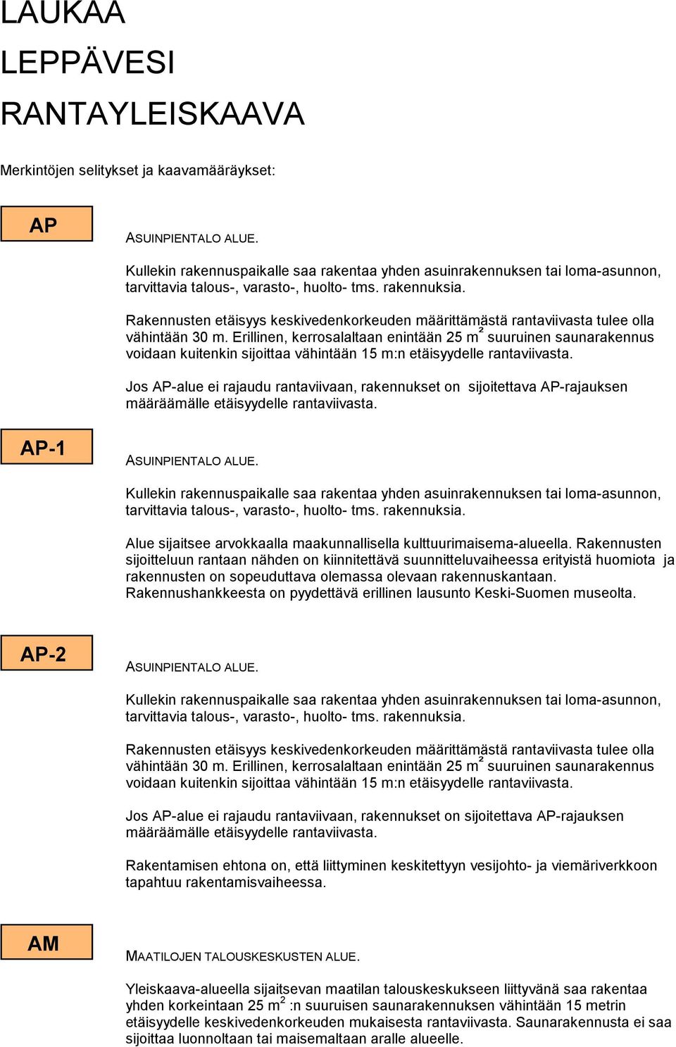 Rakennusten etäisyys keskivedenkorkeuden määrittämästä rantaviivasta tulee olla vähintään 30 m.