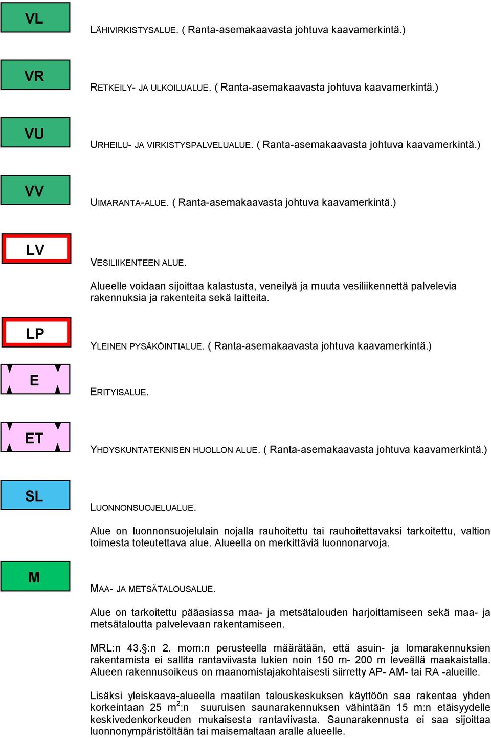 Alueelle voidaan sijoittaa kalastusta, veneilyä ja muuta vesiliikennettä palvelevia rakennuksia ja rakenteita sekä laitteita. LP E YLEINEN PYSÄKÖINTIALUE. ( Ranta-asemakaavasta johtuva kaavamerkintä.