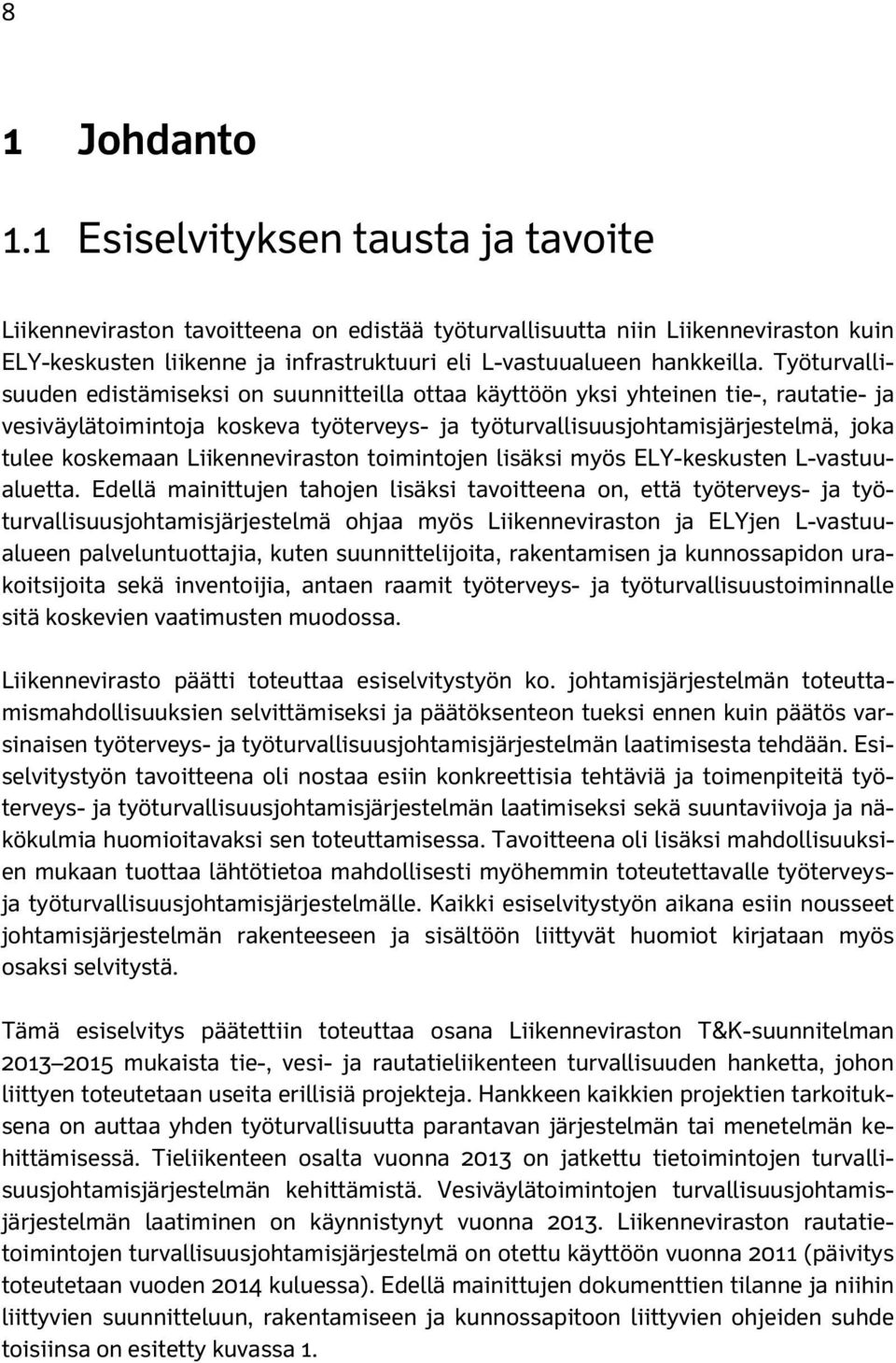 Työturvallisuuden edistämiseksi on suunnitteilla ottaa käyttöön yksi yhteinen tie-, rautatie- ja vesiväylätoimintoja koskeva työterveys- ja työturvallisuusjohtamisjärjestelmä, joka tulee koskemaan