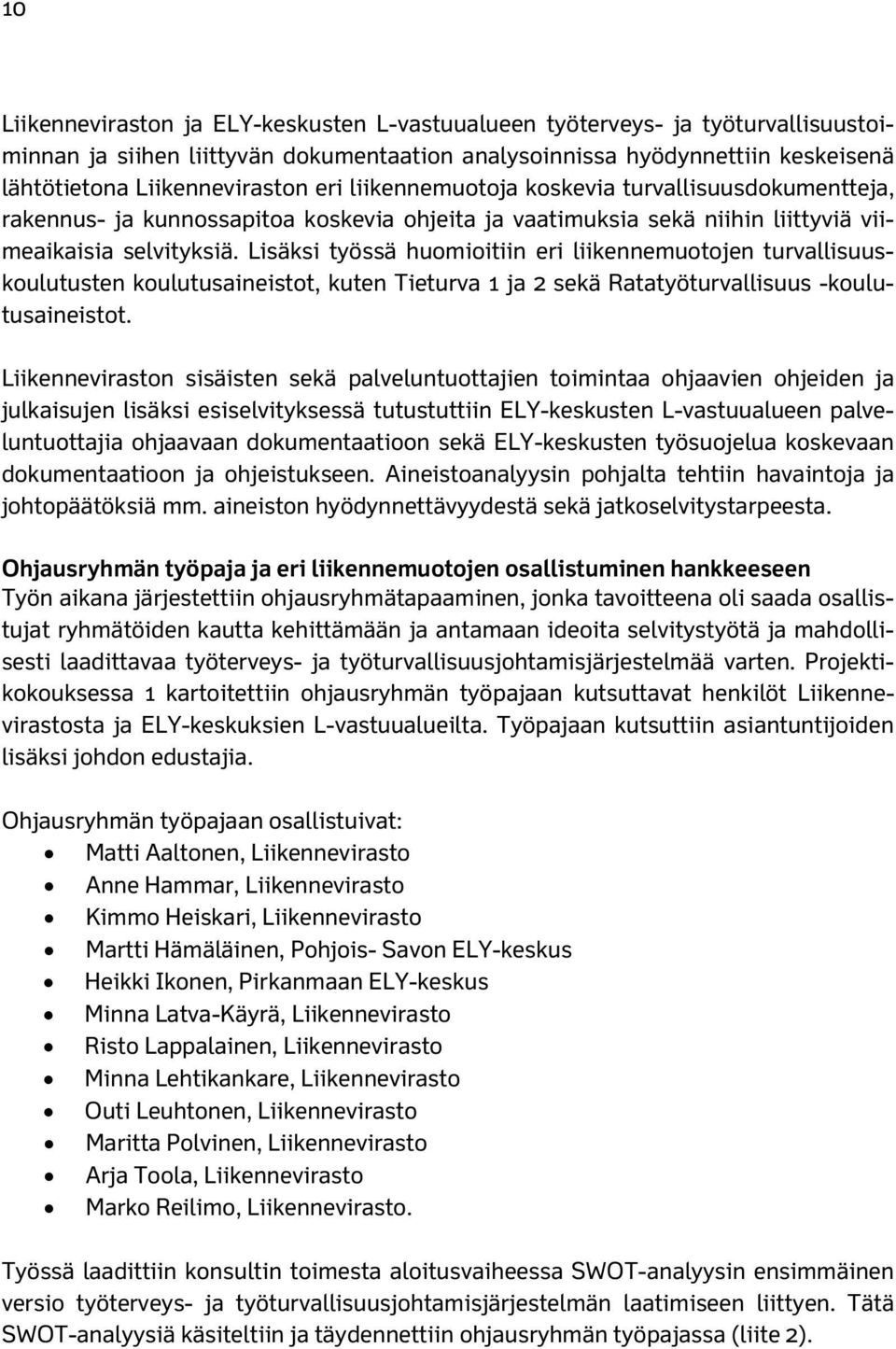 Lisäksi työssä huomioitiin eri liikennemuotojen turvallisuuskoulutusten koulutusaineistot, kuten Tieturva 1 ja 2 sekä Ratatyöturvallisuus -koulutusaineistot.